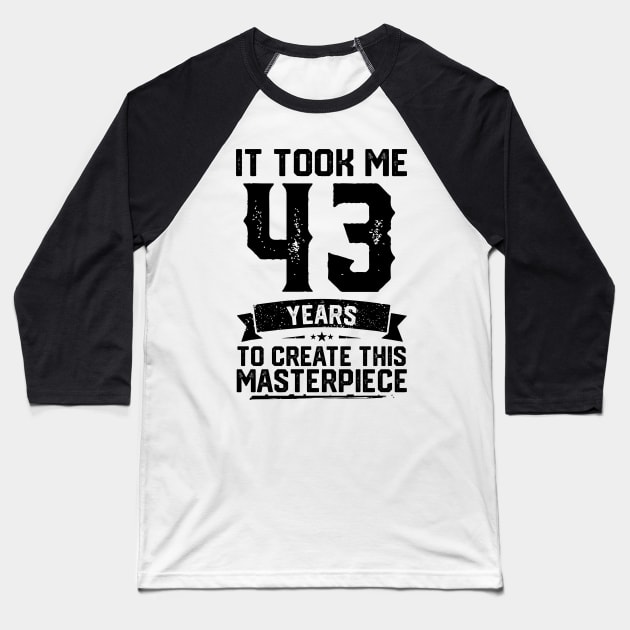 It Took Me 43 Years To Create This Masterpiece 43rd Birthday Baseball T-Shirt by ClarkAguilarStore